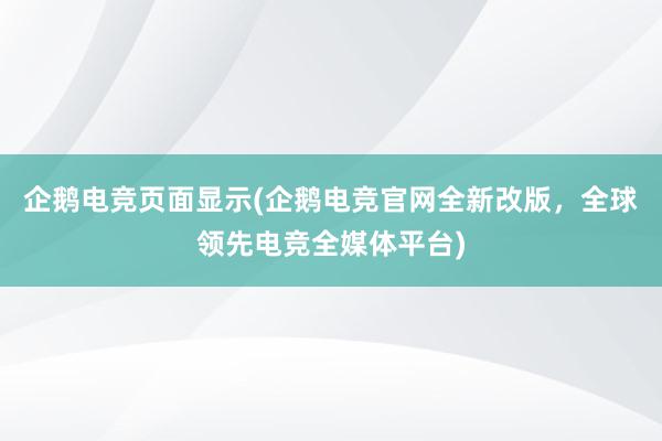 企鹅电竞页面显示(企鹅电竞官网全新改版，全球领先电竞全媒体平台)