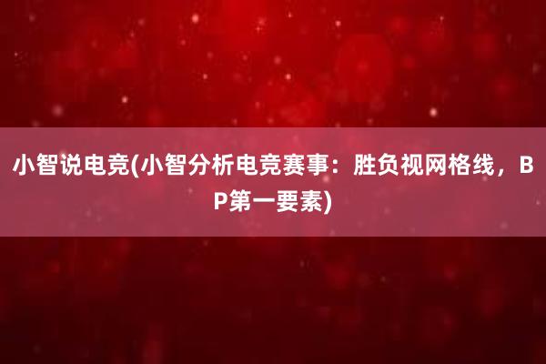 小智说电竞(小智分析电竞赛事：胜负视网格线，BP第一要素)