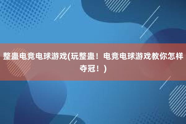 整蛊电竞电球游戏(玩整蛊！电竞电球游戏教你怎样夺冠！)