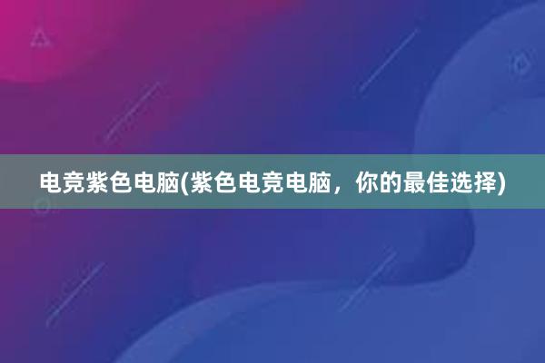 电竞紫色电脑(紫色电竞电脑，你的最佳选择)