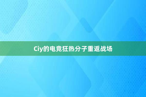 Ciy的电竞狂热分子重返战场