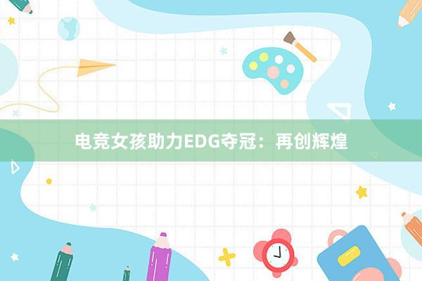 电竞女孩助力EDG夺冠：再创辉煌