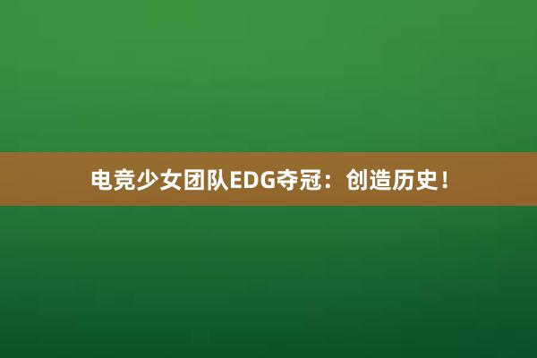 电竞少女团队EDG夺冠：创造历史！