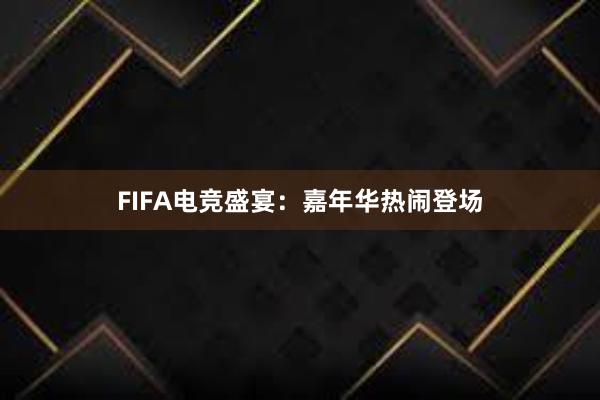 FIFA电竞盛宴：嘉年华热闹登场