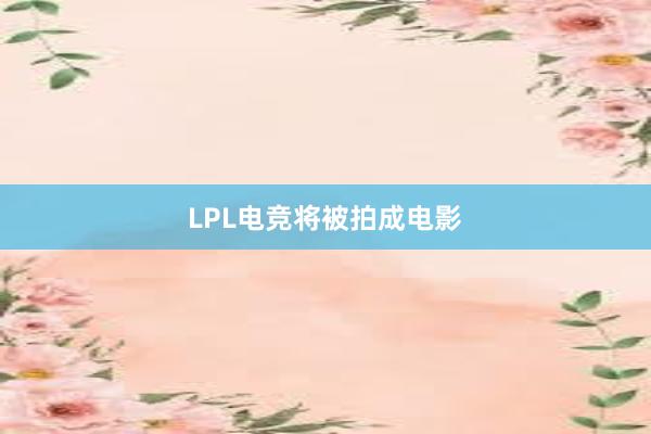 LPL电竞将被拍成电影