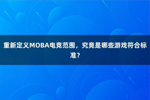 重新定义MOBA电竞范围，究竟是哪些游戏符合标准？