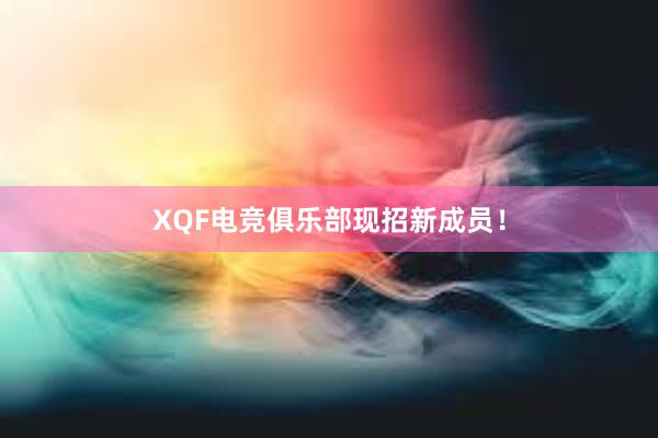 XQF电竞俱乐部现招新成员！