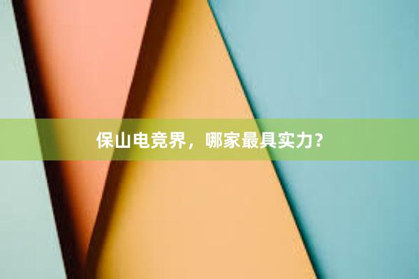 保山电竞界，哪家最具实力？