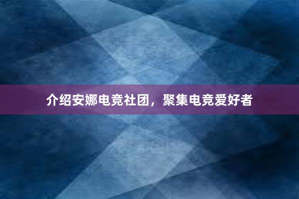 介绍安娜电竞社团，聚集电竞爱好者