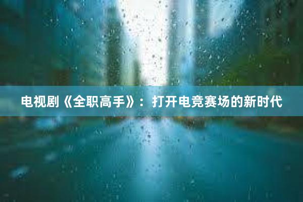 电视剧《全职高手》：打开电竞赛场的新时代