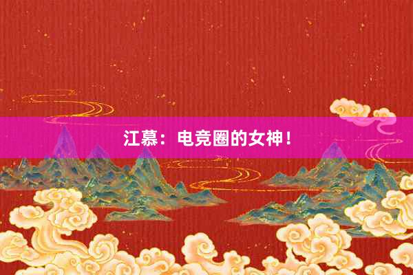 江慕：电竞圈的女神！