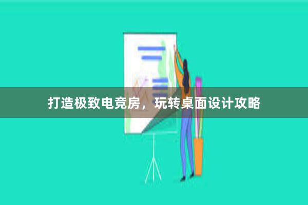 打造极致电竞房，玩转桌面设计攻略