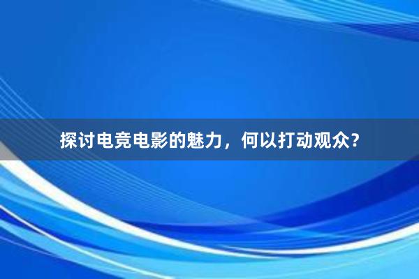 探讨电竞电影的魅力，何以打动观众？