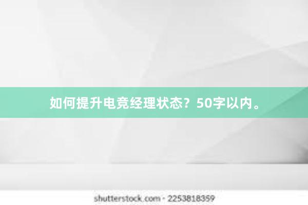 如何提升电竞经理状态？50字以内。