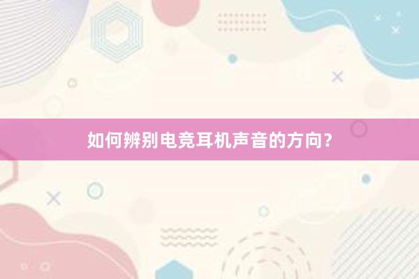 如何辨别电竞耳机声音的方向？