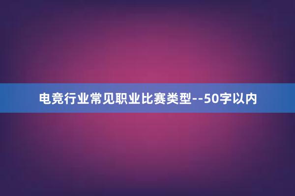 电竞行业常见职业比赛类型--50字以内