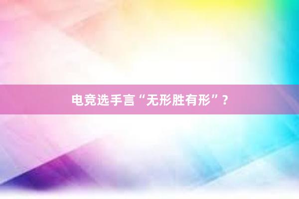 电竞选手言“无形胜有形”？