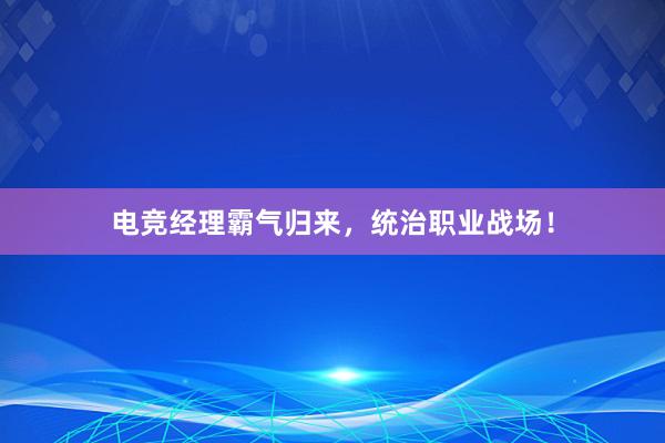 电竞经理霸气归来，统治职业战场！